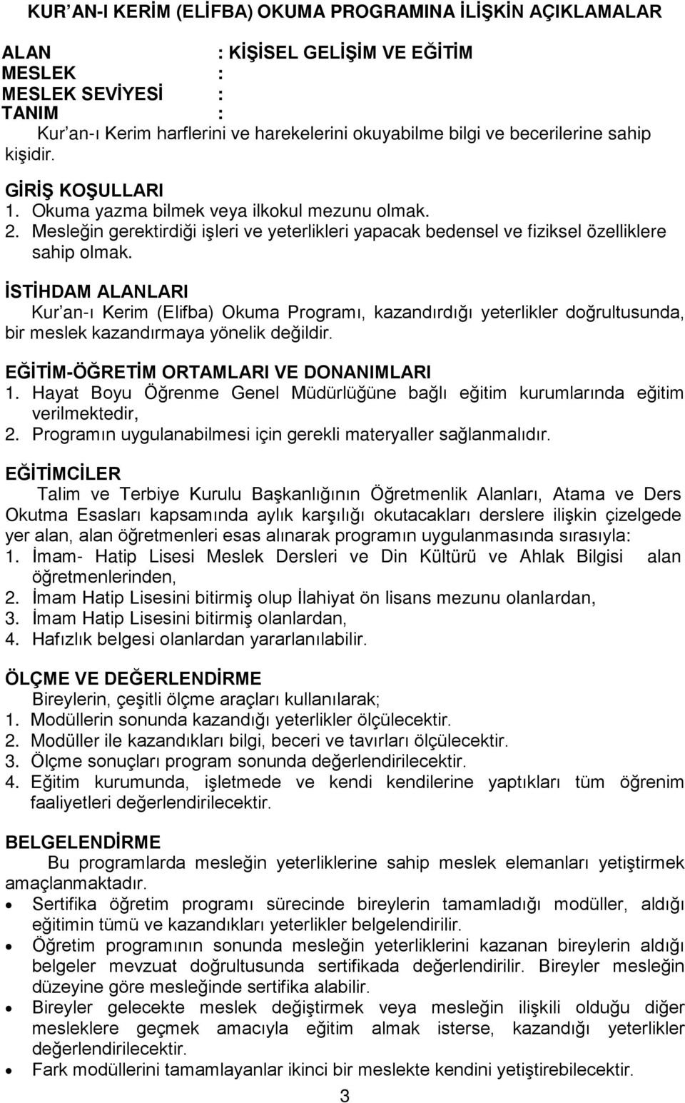 İSTİHDAM ALANLARI Kur an-ı Kerim (Elifba) Okuma Programı, kazandırdığı yeterlikler doğrultusunda, bir meslek kazandırmaya yönelik değildir. EĞİTİM-ÖĞRETİM ORTAMLARI VE DONANIMLARI 1.