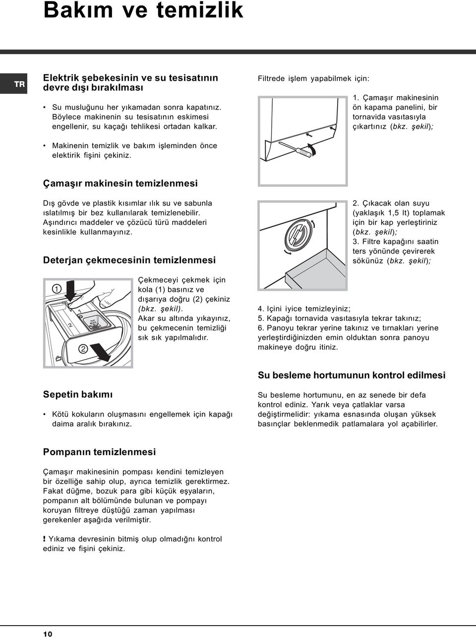 Çamaþýr makinesinin ön kapama panelini, bir tornavida vasýtasýyla çýkartýnýz (bkz.