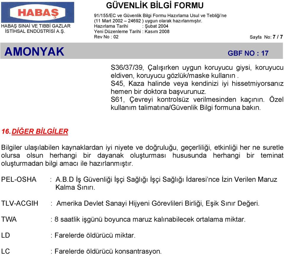 DİĞER BİLGİLER Bilgiler ulaşılabilen kaynaklardan iyi niyete ve doğruluğu, geçerliliği, etkinliği her ne suretle olursa olsun herhangi bir dayanak oluşturması hususunda herhangi bir teminat