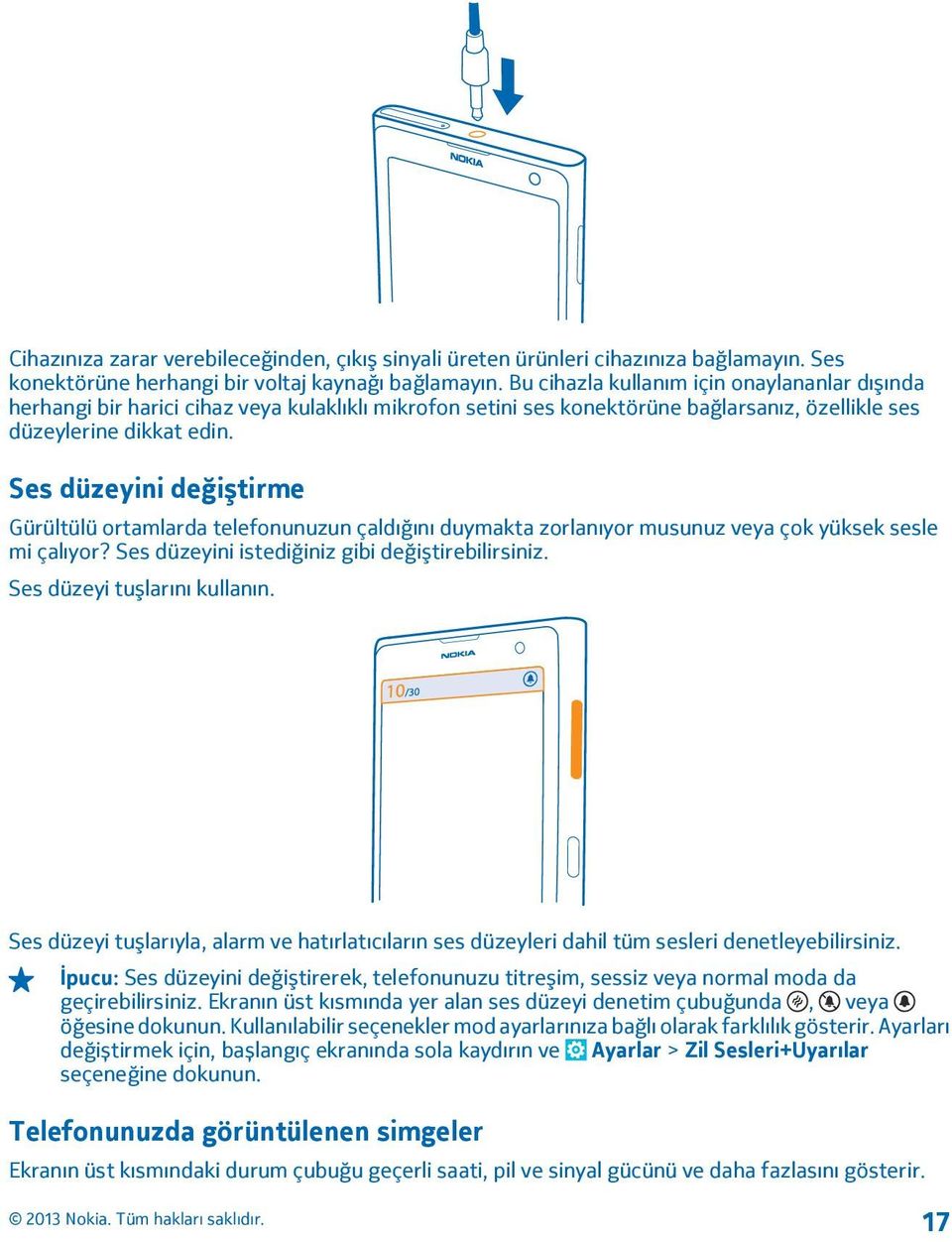 Ses düzeyini değiştirme Gürültülü ortamlarda telefonunuzun çaldığını duymakta zorlanıyor musunuz veya çok yüksek sesle mi çalıyor? Ses düzeyini istediğiniz gibi değiştirebilirsiniz.