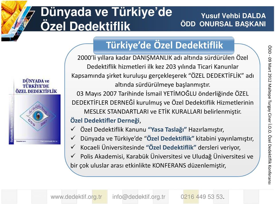 03 Mayıs 2007 Tarihinde İsmail YETİMOĞLU önderliğinde ÖZEL DEDEKTİFLER DERNEĞİ kurulmuş ve Özel Dedektiflik Hizmetlerinin MESLEK STANDARTLARI ve ETİK KURALLARI belirlenmiştir.