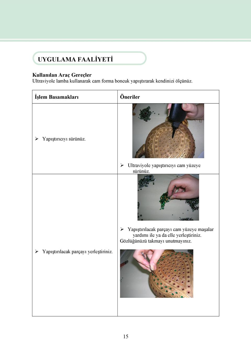 Ultraviyole yapıştırıcıyı cam yüzeye sürünüz.