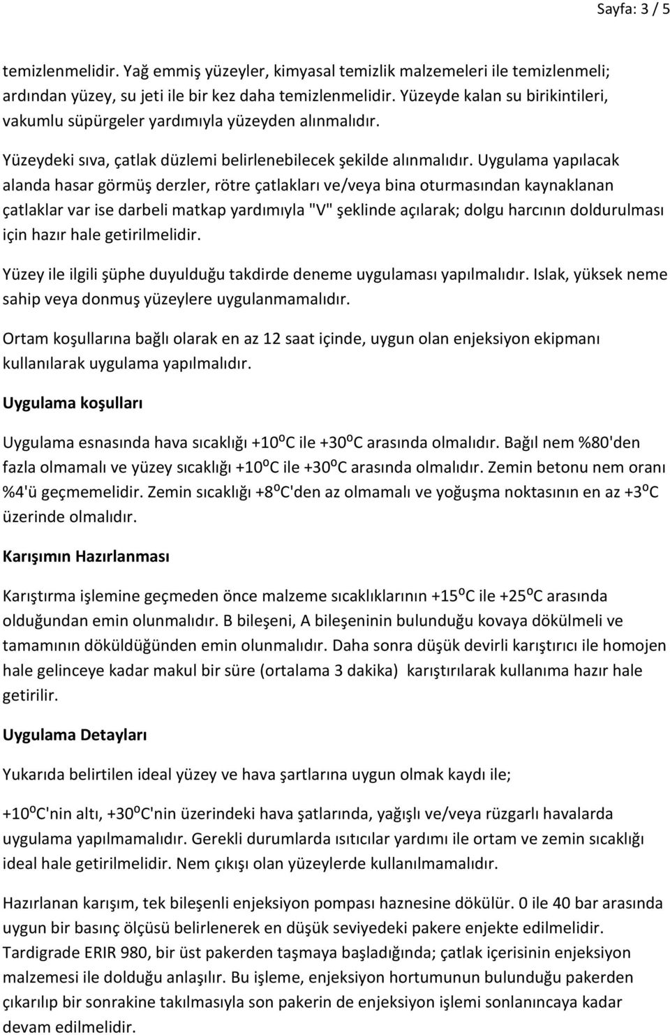 Uygulama yapılacak alanda hasar görmüş derzler, rötre çatlakları ve/veya bina oturmasından kaynaklanan çatlaklar var ise darbeli matkap yardımıyla "V" şeklinde açılarak; dolgu harcının doldurulması