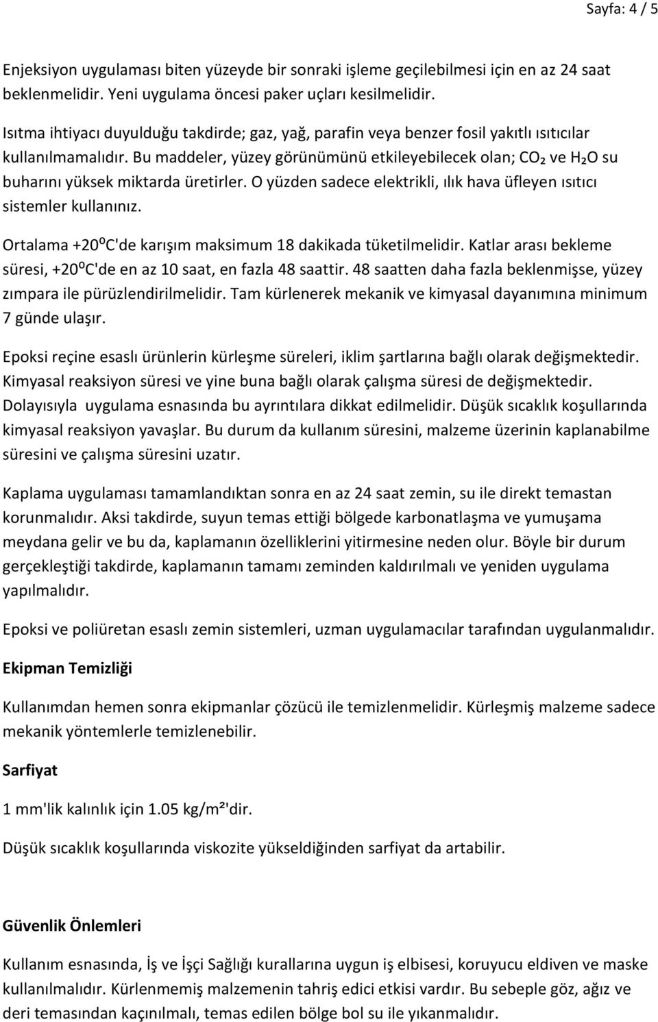 Bu maddeler, yüzey görünümünü etkileyebilecek olan; CO₂ ve H₂O su buharını yüksek miktarda üretirler. O yüzden sadece elektrikli, ılık hava üfleyen ısıtıcı sistemler kullanınız.