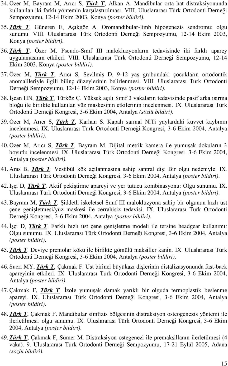 Uluslararası Türk Ortodonti Derneği Sempozyumu, 12-14 Ekim 2003, Konya (poster bildiri). 36. Türk T, Özer M. Pseudo-Sınıf III malokluzyonların tedavisinde iki farklı aparey uygulamasının etkileri.