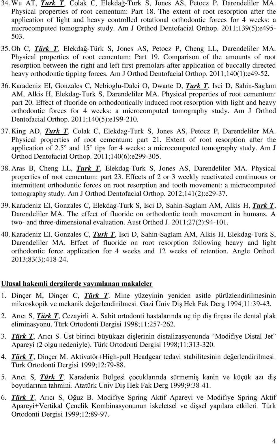 2011;139(5):e495-503. 35. Oh C, Türk T, Elekdağ-Türk S, Jones AS, Petocz P, Cheng LL, Darendeliler MA. Physical properties of root cementum: Part 19.