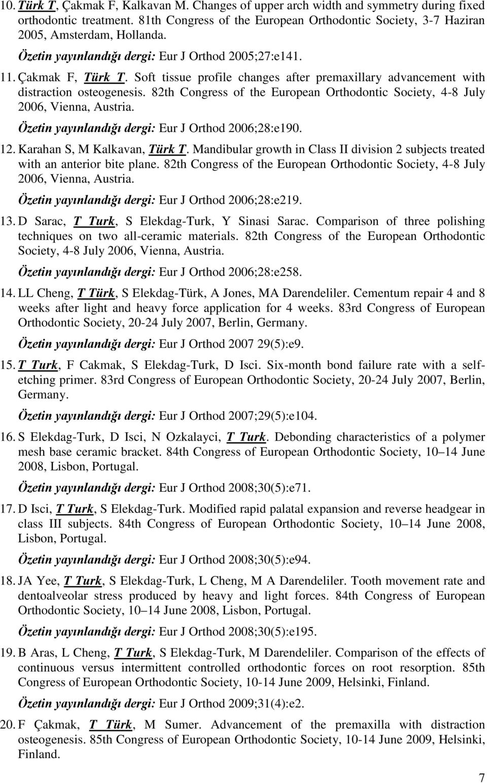 82th Congress of the European Orthodontic Society, 4-8 July 2006, Vienna, Austria. Özetin yayınlandığı dergi: Eur J Orthod 2006;28:e190. 12. Karahan S, M Kalkavan, Türk T.