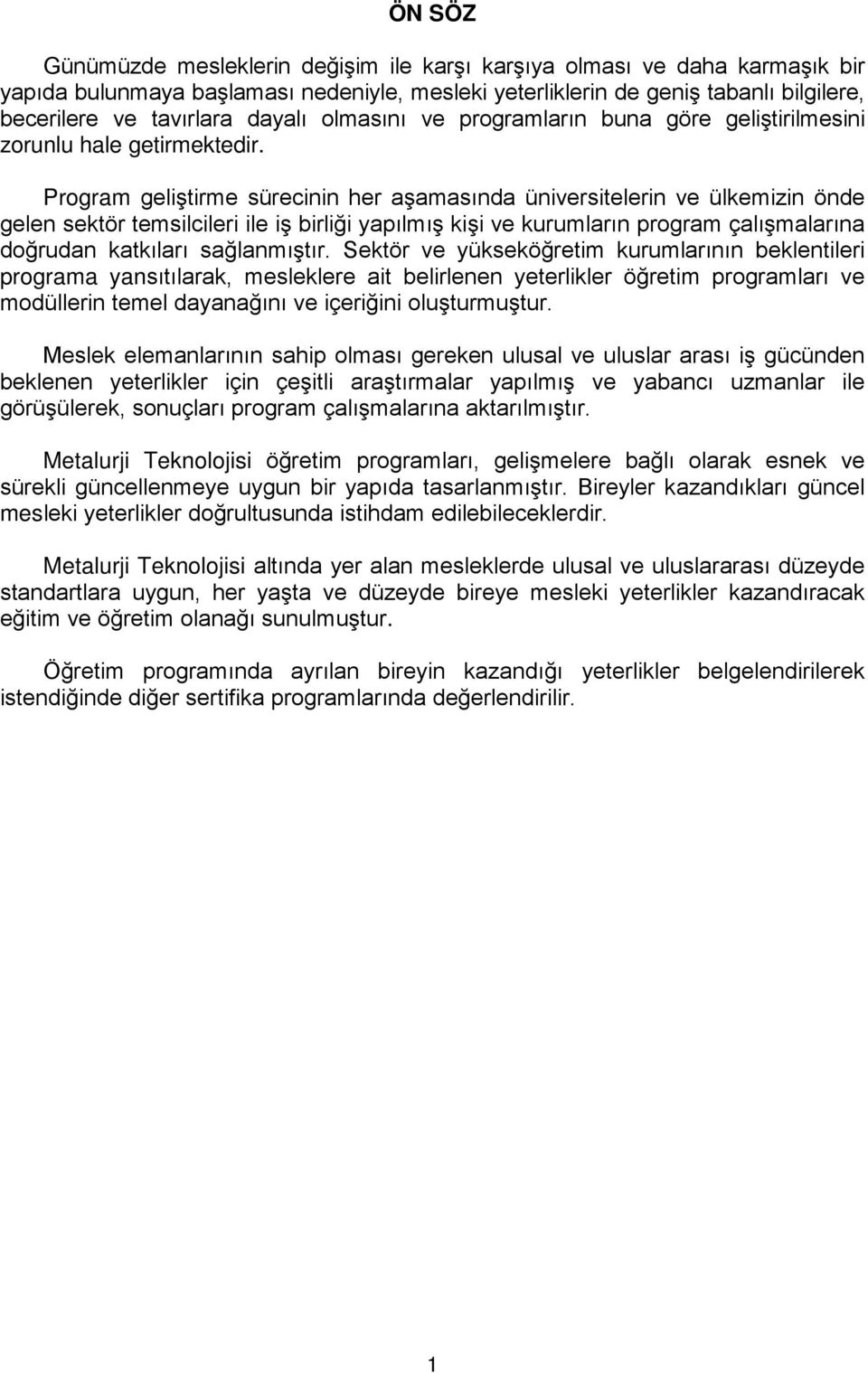 Program geliştirme sürecinin her aşamasında üniversitelerin ve ülkemizin önde gelen sektör temsilcileri ile iş birliği yapılmış kişi ve kurumların program çalışmalarına doğrudan katkıları