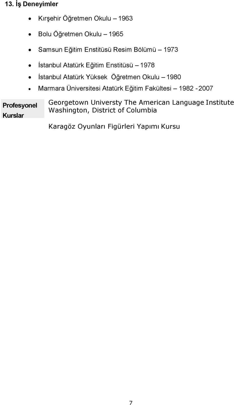 1980 Marmara Üniversitesi Atatürk Eğitim Fakültesi 1982-2007 Profesyonel Kurslar Georgetown