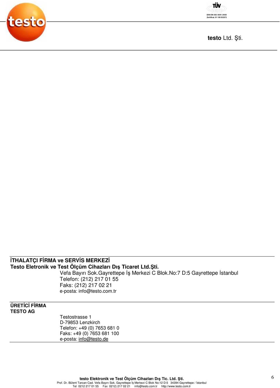 No:7 D:5 Gayrettepe Đstanbul Telefon: (212) 217 01 55 Faks: (212) 217 02 21 e-posta: info@testo.