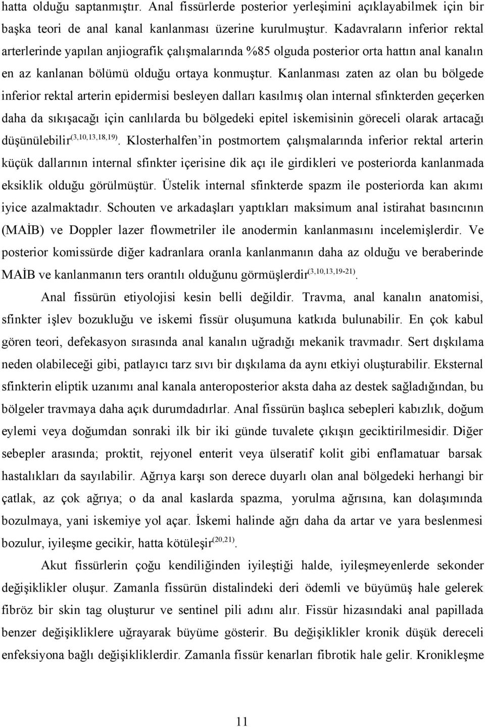 Kanlanması zaten az olan bu bölgede inferior rektal arterin epidermisi besleyen dalları kasılmış olan internal sfinkterden geçerken daha da sıkışacağı için canlılarda bu bölgedeki epitel iskemisinin