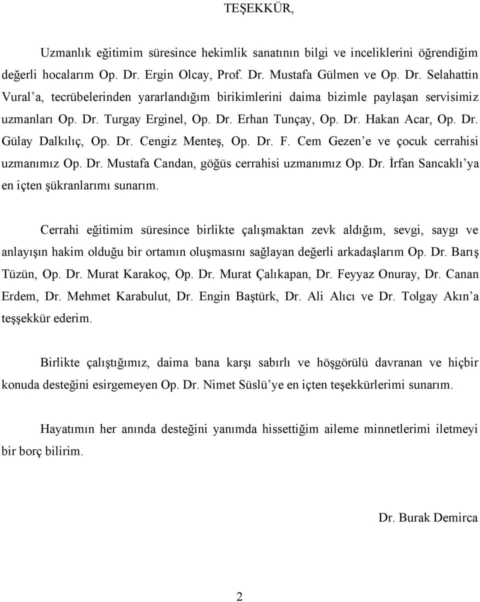 Dr. Hakan Acar, Op. Dr. Gülay Dalkılıç, Op. Dr. Cengiz Menteş, Op. Dr. F. Cem Gezen e ve çocuk cerrahisi uzmanımız Op. Dr. Mustafa Candan, göğüs cerrahisi uzmanımız Op. Dr. İrfan Sancaklı ya en içten şükranlarımı sunarım.