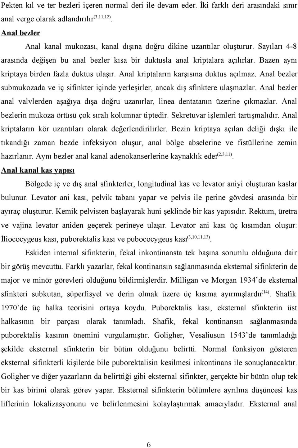 Bazen aynı kriptaya birden fazla duktus ulaşır. Anal kriptaların karşısına duktus açılmaz. Anal bezler submukozada ve iç sifinkter içinde yerleşirler, ancak dış sfinktere ulaşmazlar.