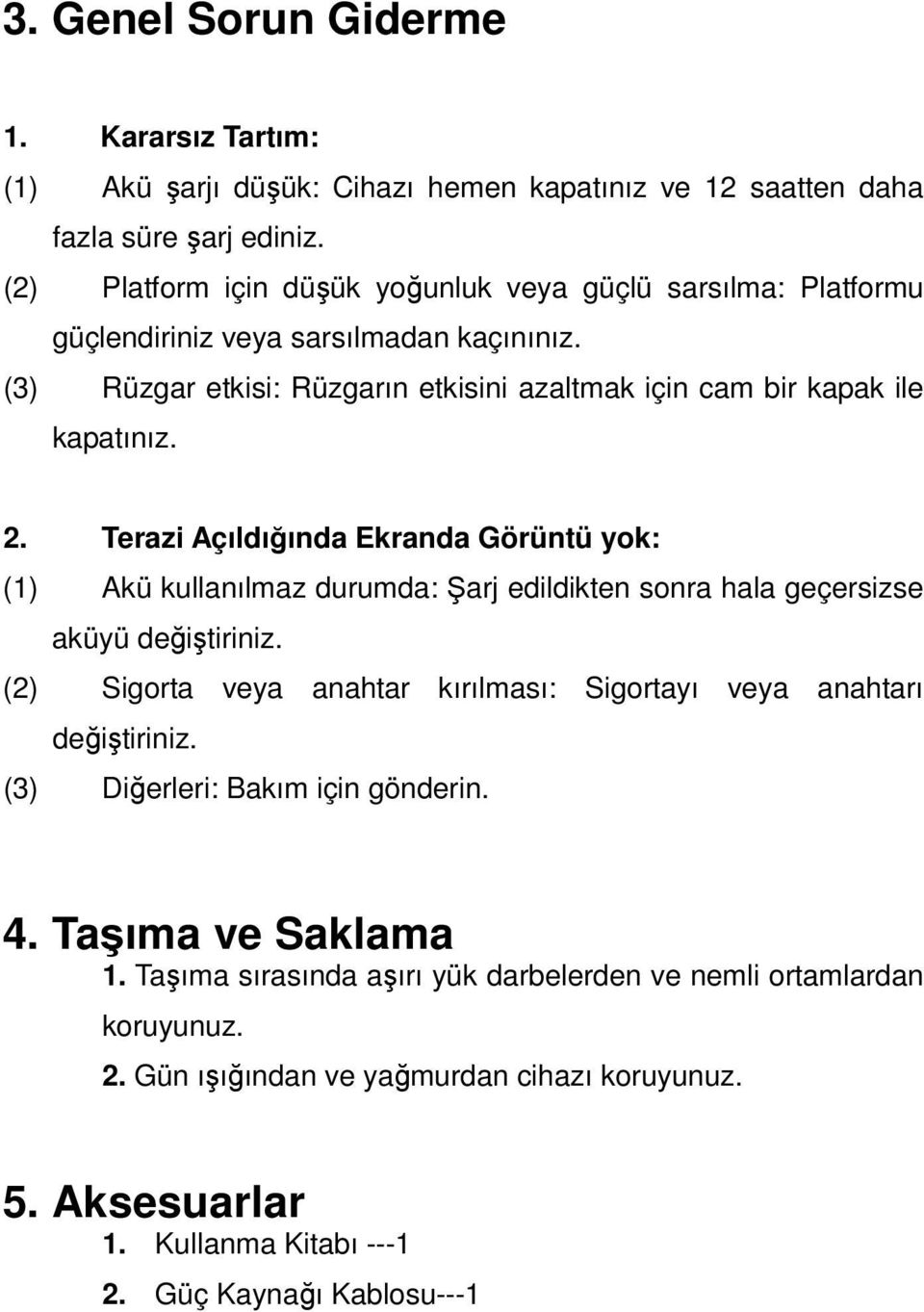 Terazi Açıldığında Ekranda Görüntü yok: (1) Akü kullanılmaz durumda: Şarj edildikten sonra hala geçersizse aküyü değiştiriniz.