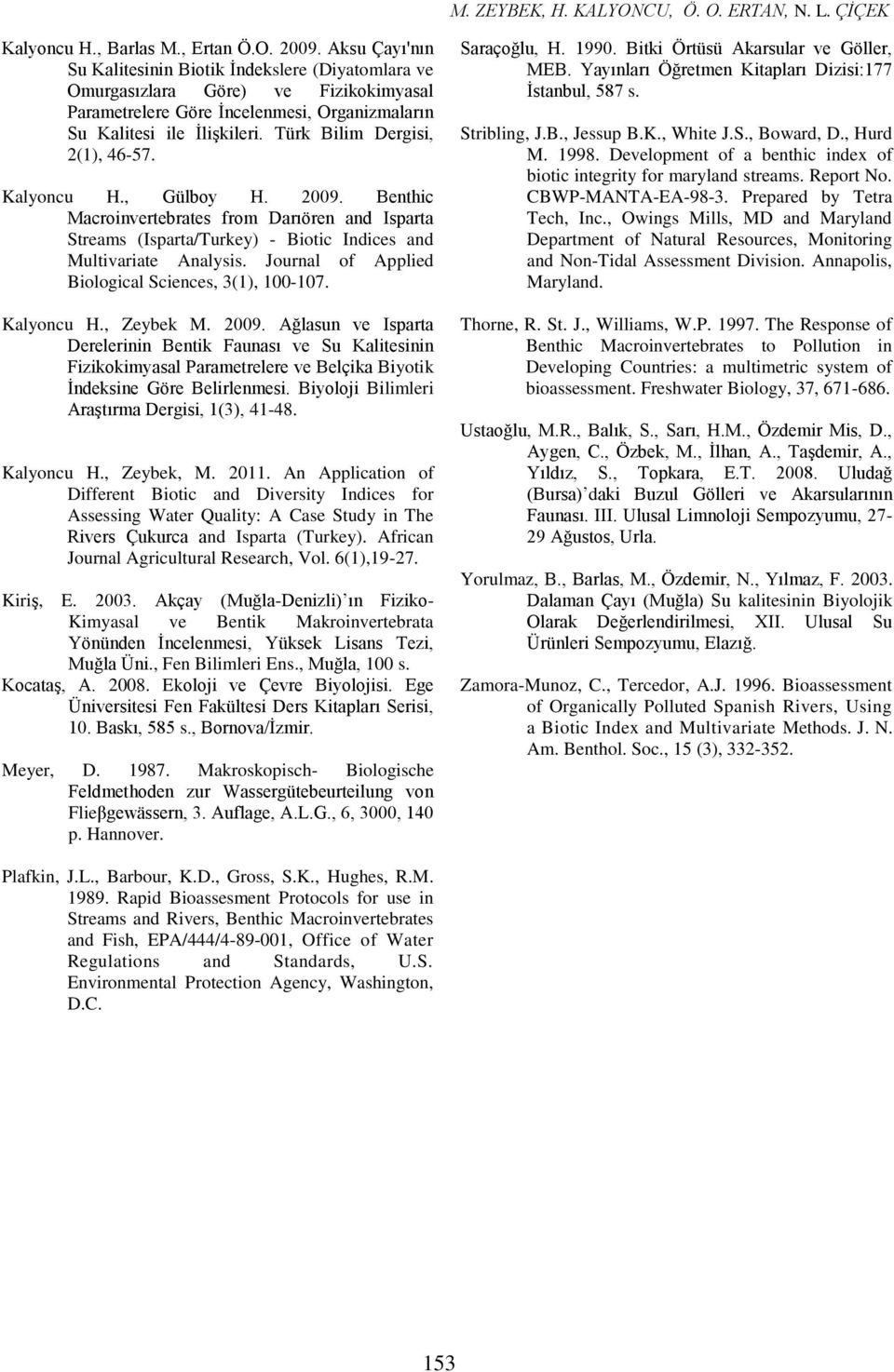 Türk Bilim Dergisi, 2(1), 46-57. Kalyoncu H., Gülboy H. 29. Benthic Macroinvertebrates from Darıören and Isparta Streams (Isparta/Turkey) - Biotic Indices and Multivariate Analysis.