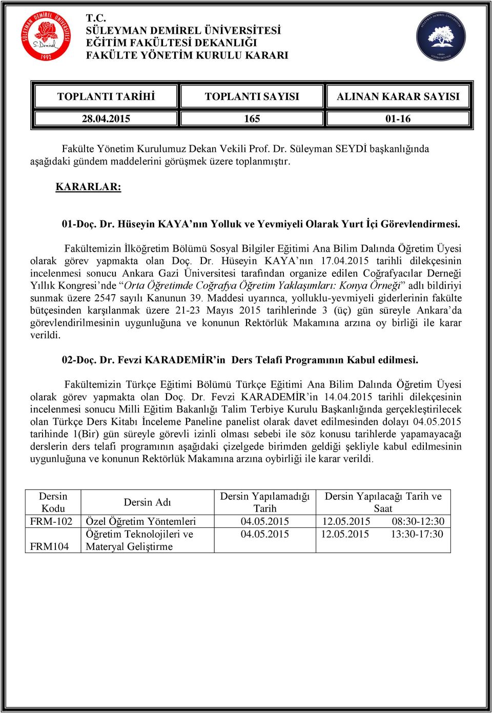 Fakültemizin İlköğretim Bölümü Sosyal Bilgiler Eğitimi Ana Bilim Dalında Öğretim Üyesi olarak görev yapmakta olan Doç. Dr. Hüseyin KAYA nın 17.04.