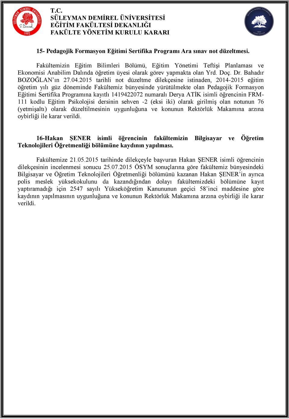 2015 tarihli not düzeltme dilekçesine istinaden, 2014-2015 eğitim öğretim yılı güz döneminde Fakültemiz bünyesinde yürütülmekte olan Pedagojik Formasyon Eğitimi Sertifika Programına kayıtlı