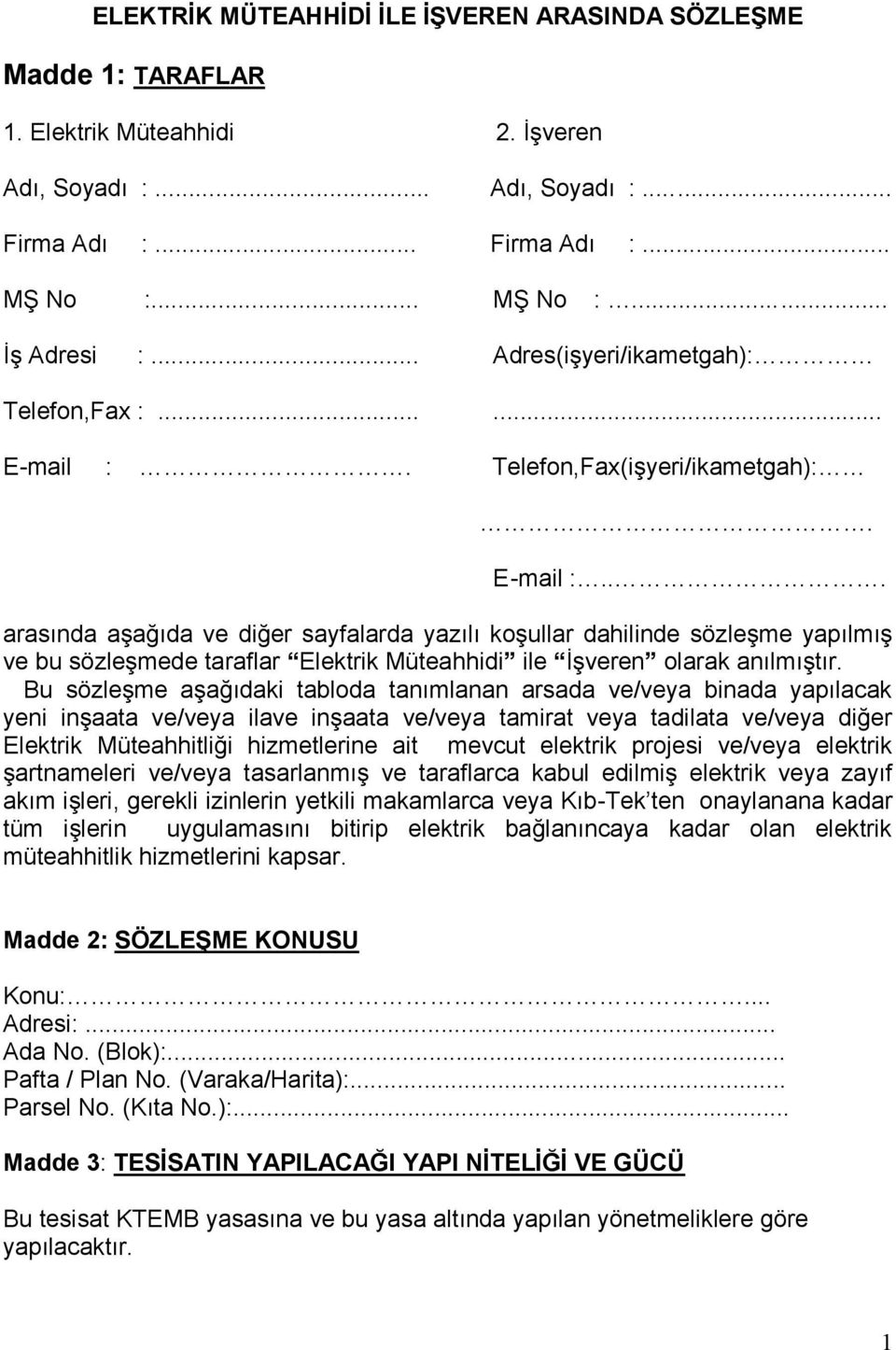 Telefon,Fax(işyeri/ikametgah):. E-mail :... arasında aşağıda ve diğer sayfalarda yazılı koşullar dahilinde sözleşme yapılmış ve bu sözleşmede taraflar Elektrik Müteahhidi ile İşveren olarak anılmıştır.