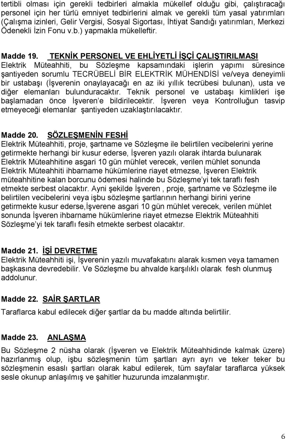 TEKNİK PERSONEL VE EHLİYETLİ İŞÇİ ÇALIŞTIRILMASI Elektrik Müteahhiti, bu Sözleşme kapsamındaki işlerin yapımı süresince şantiyeden sorumlu TECRÜBELİ BİR ELEKTRİK MÜHENDİSİ ve/veya deneyimli bir