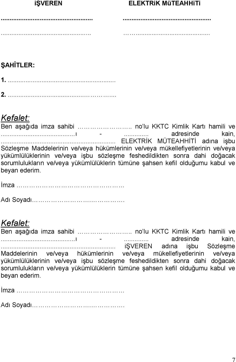 sorumlulukların ve/veya yükümlülüklerin tümüne şahsen kefil olduğumu kabul ve beyan ederim. İmza Adı Soyadı.. Kefalet: Ben aşağıda imza sahibi.. no lu KKTC Kimlik Kartı hamili ve...ı -.