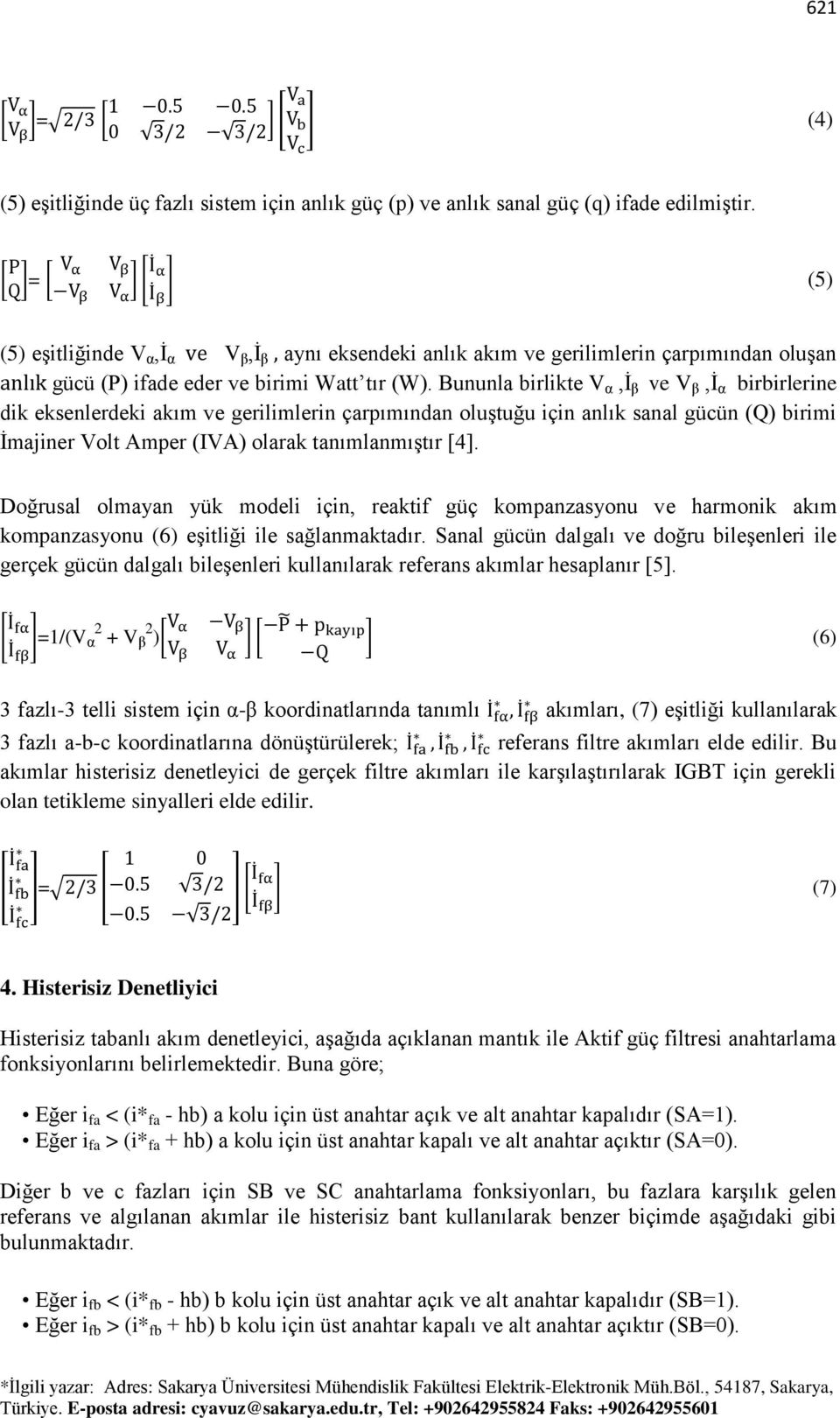 Bununla birlikte V α,i β ve V β,i α birbirlerine dik eksenlerdeki akım ve gerilimlerin çarpımından oluştuğu için anlık sanal gücün (Q) birimi İmajiner Volt Amper (IVA) olarak tanımlanmıştır [4].