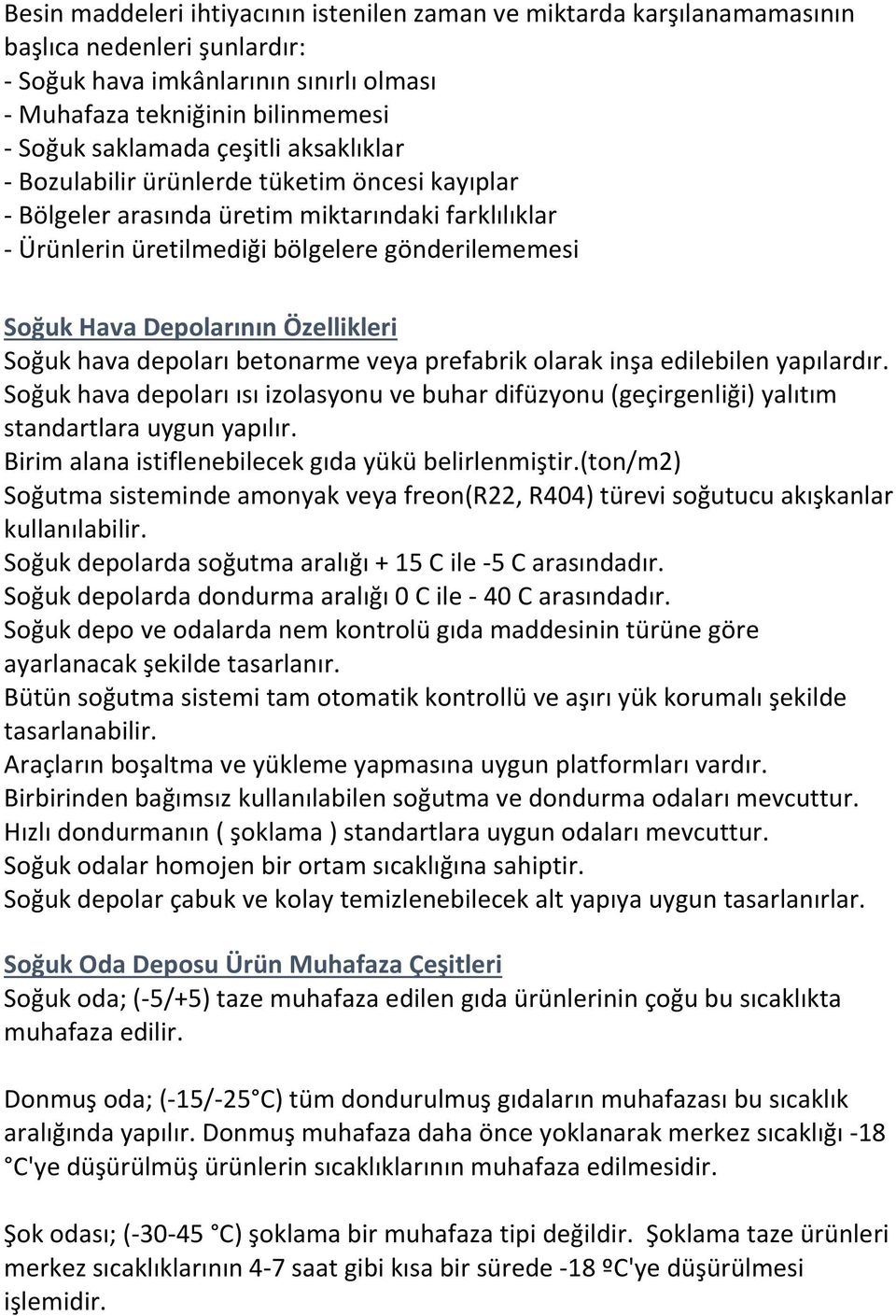 Özellikleri Soğuk hava depoları betonarme veya prefabrik olarak inşa edilebilen yapılardır. Soğuk hava depoları ısı izolasyonu ve buhar difüzyonu (geçirgenliği) yalıtım standartlara uygun yapılır.