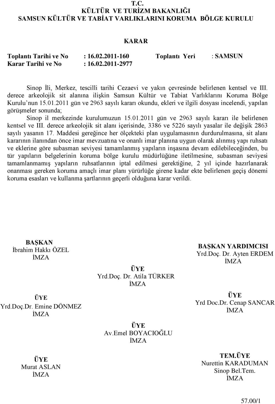 2011 gün ve 2963 sayılı kararı okundu, ekleri ve ilgili dosyası incelendi, yapılan görüģmeler sonunda; Sinop il merkezinde kurulumuzun 15.01.2011 gün ve 2963 sayılı kararı ile belirlenen kentsel ve III.