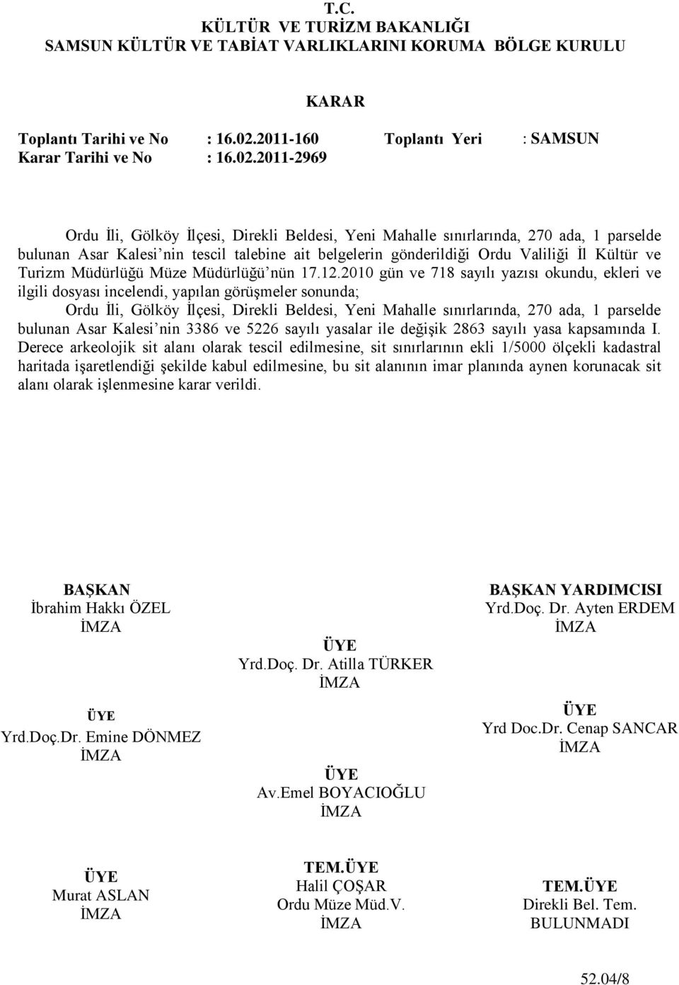 2011-2969 Ordu Ġli, Gölköy Ġlçesi, Direkli Beldesi, Yeni Mahalle sınırlarında, 270 ada, 1 parselde bulunan Asar Kalesi nin tescil talebine ait belgelerin gönderildiği Ordu Valiliği Ġl Kültür ve