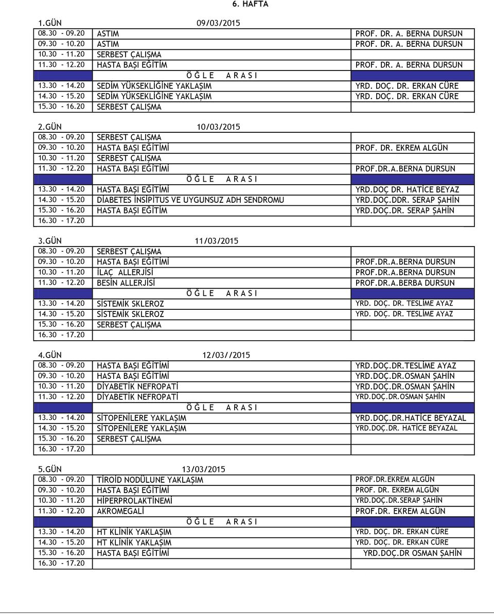 20 SERBEST ÇALIŞMA 09.30-10.20 HASTA BAŞI EĞİTİMİ PROF. DR. EKREM ALGÜN 10.30-11.20 SERBEST ÇALIŞMA 11.30-12.20 HASTA BAŞI EĞİTİMİ PROF.DR.A.BERNA DURSUN 13.30-14.20 HASTA BAŞI EĞİTİMİ YRD.DOÇ DR.