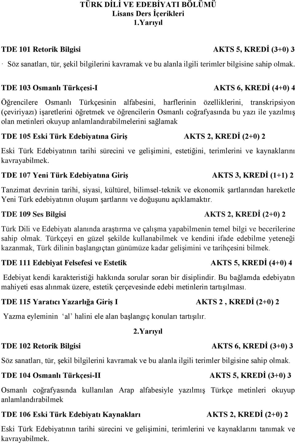 TDE 103 Osmanlı Türkçesi-I AKTS 6, KREDİ (4+0) 4 Öğrencilere Osmanlı Türkçesinin alfabesini, harflerinin özelliklerini, transkripsiyon (çeviriyazı) işaretlerini öğretmek ve öğrencilerin Osmanlı
