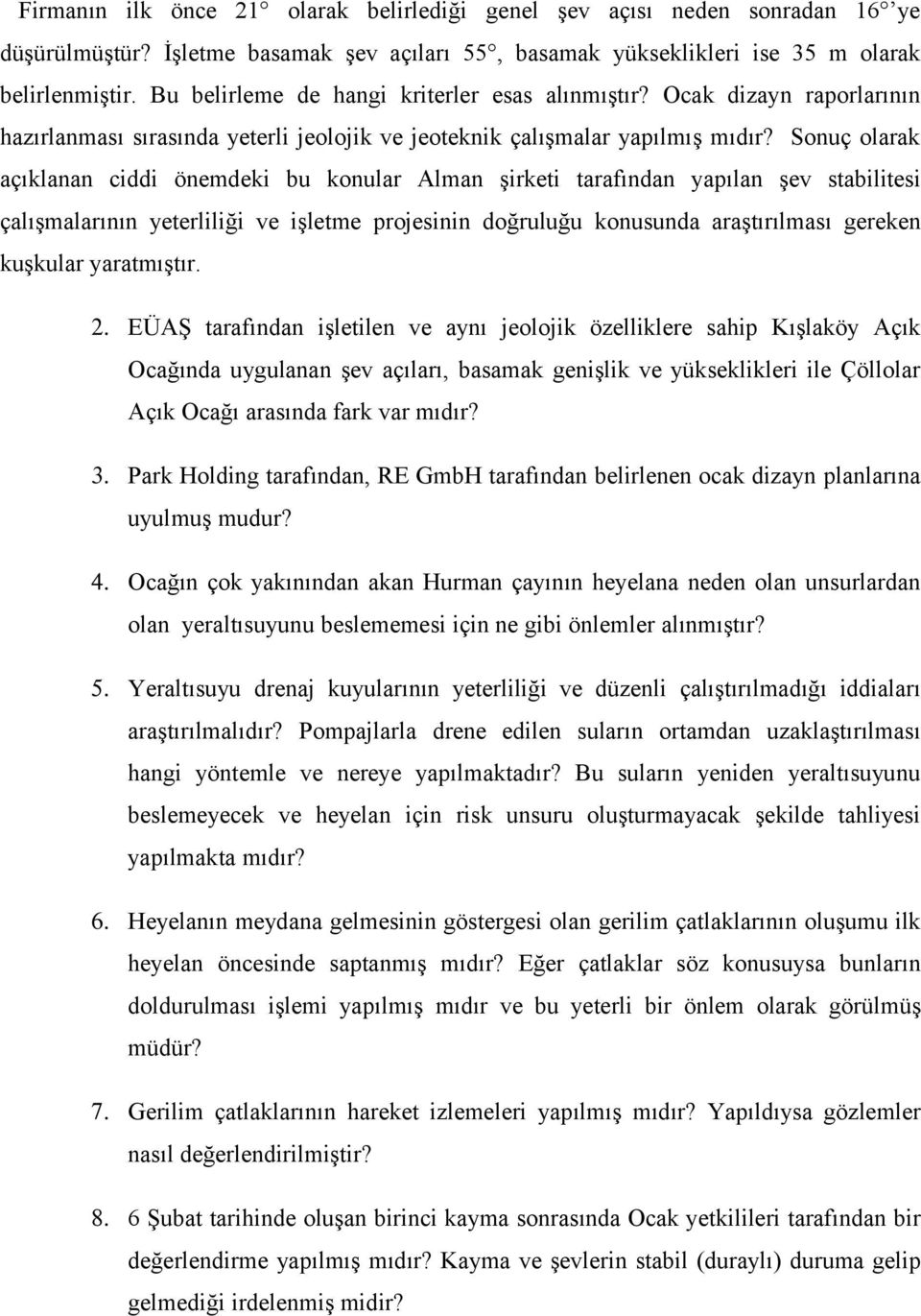 Sonuç olarak açıklanan ciddi önemdeki bu konular Alman şirketi tarafından yapılan şev stabilitesi çalışmalarının yeterliliği ve işletme projesinin doğruluğu konusunda araştırılması gereken kuşkular