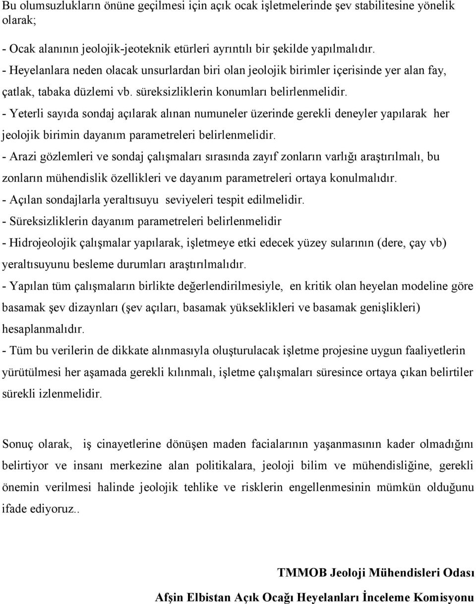 - Yeterli sayıda sondaj açılarak alınan numuneler üzerinde gerekli deneyler yapılarak her jeolojik birimin dayanım parametreleri belirlenmelidir.