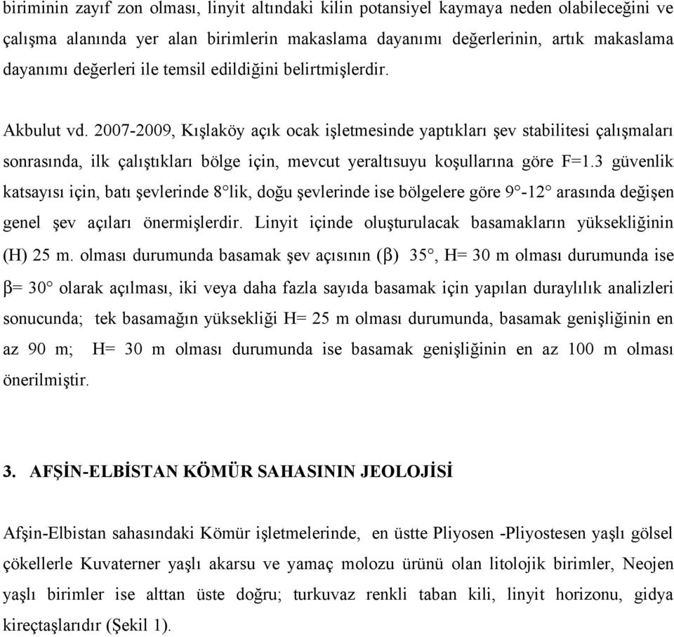 2007-2009, Kışlaköy açık ocak işletmesinde yaptıkları şev stabilitesi çalışmaları sonrasında, ilk çalıştıkları bölge için, mevcut yeraltısuyu koşullarına göre F=1.