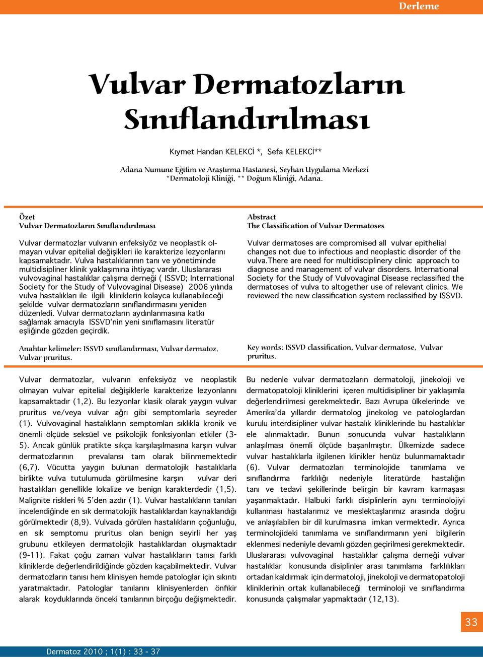 Vulva hastalıklarının tanı ve yönetiminde multidisipliner klinik yaklaşımına ihtiyaç vardır.