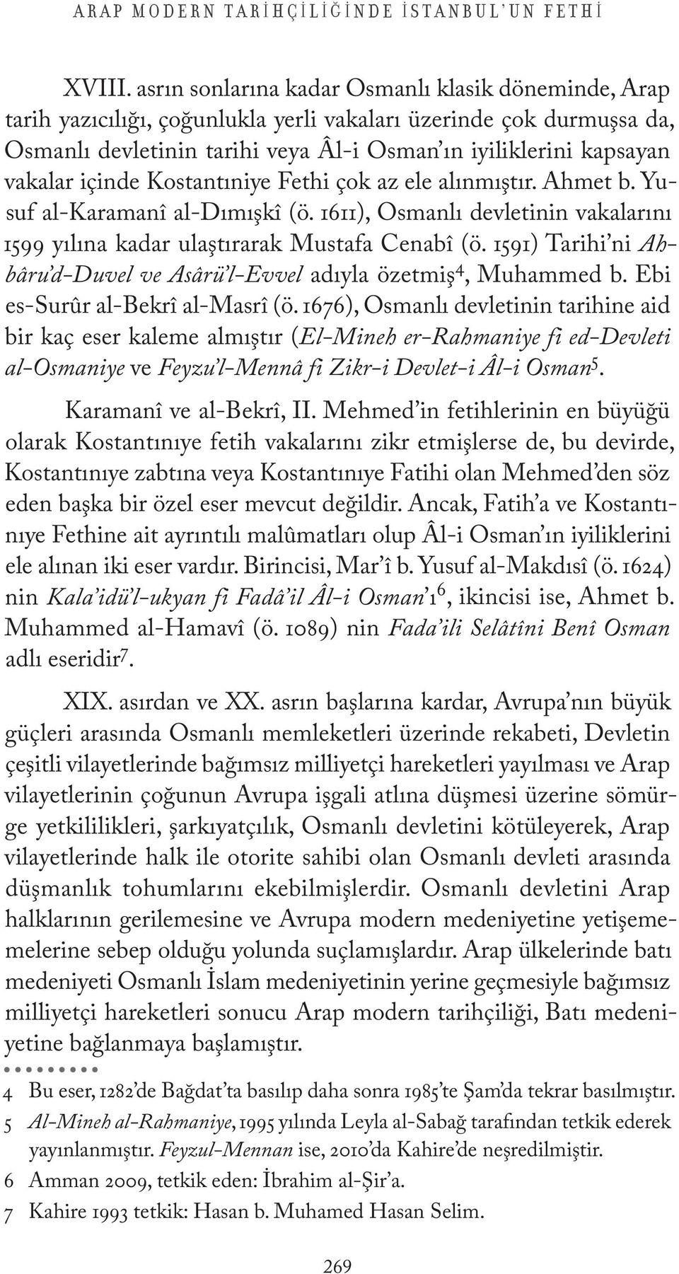 içinde Kostantıniye Fethi çok az ele alınmıştır. Ahmet b. Yusuf al-karamanî al-dımışkî (ö. 1611), Osmanlı devletinin vakalarını 1599 yılına kadar ulaştırarak Mustafa Cenabî (ö.