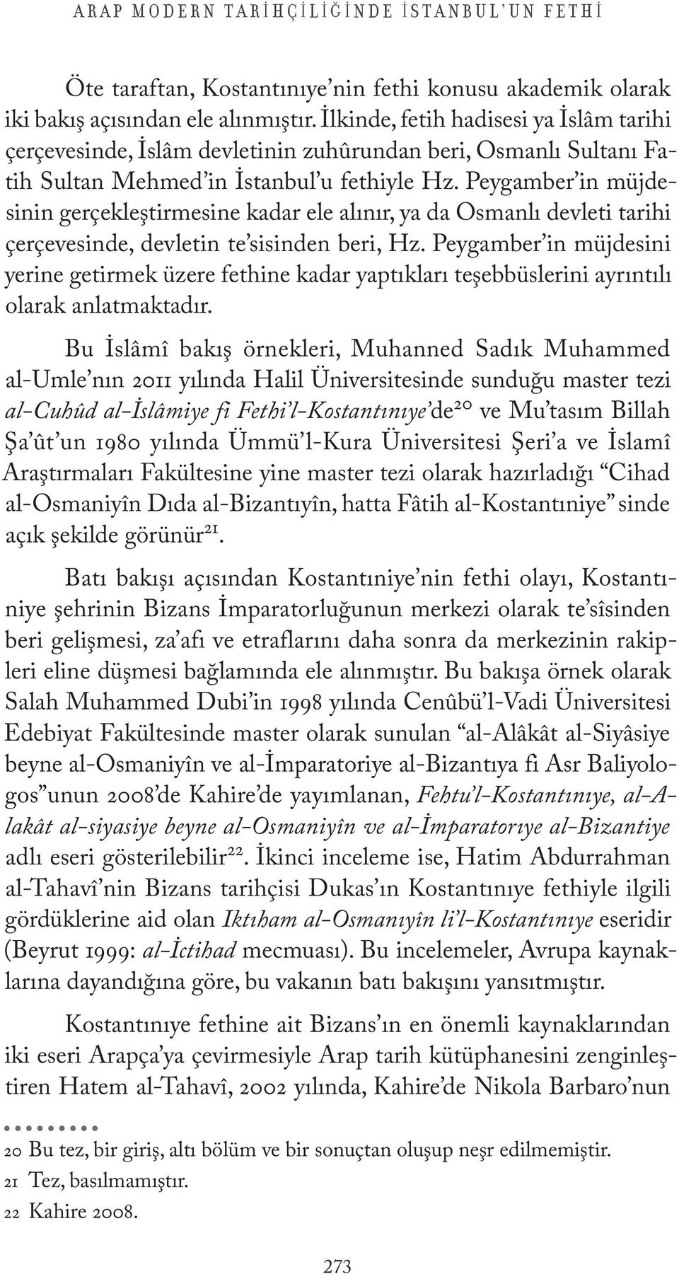 Peygamber in müjdesinin gerçekleştirmesine kadar ele alınır, ya da Osmanlı devleti tarihi çerçevesinde, devletin te sisinden beri, Hz.