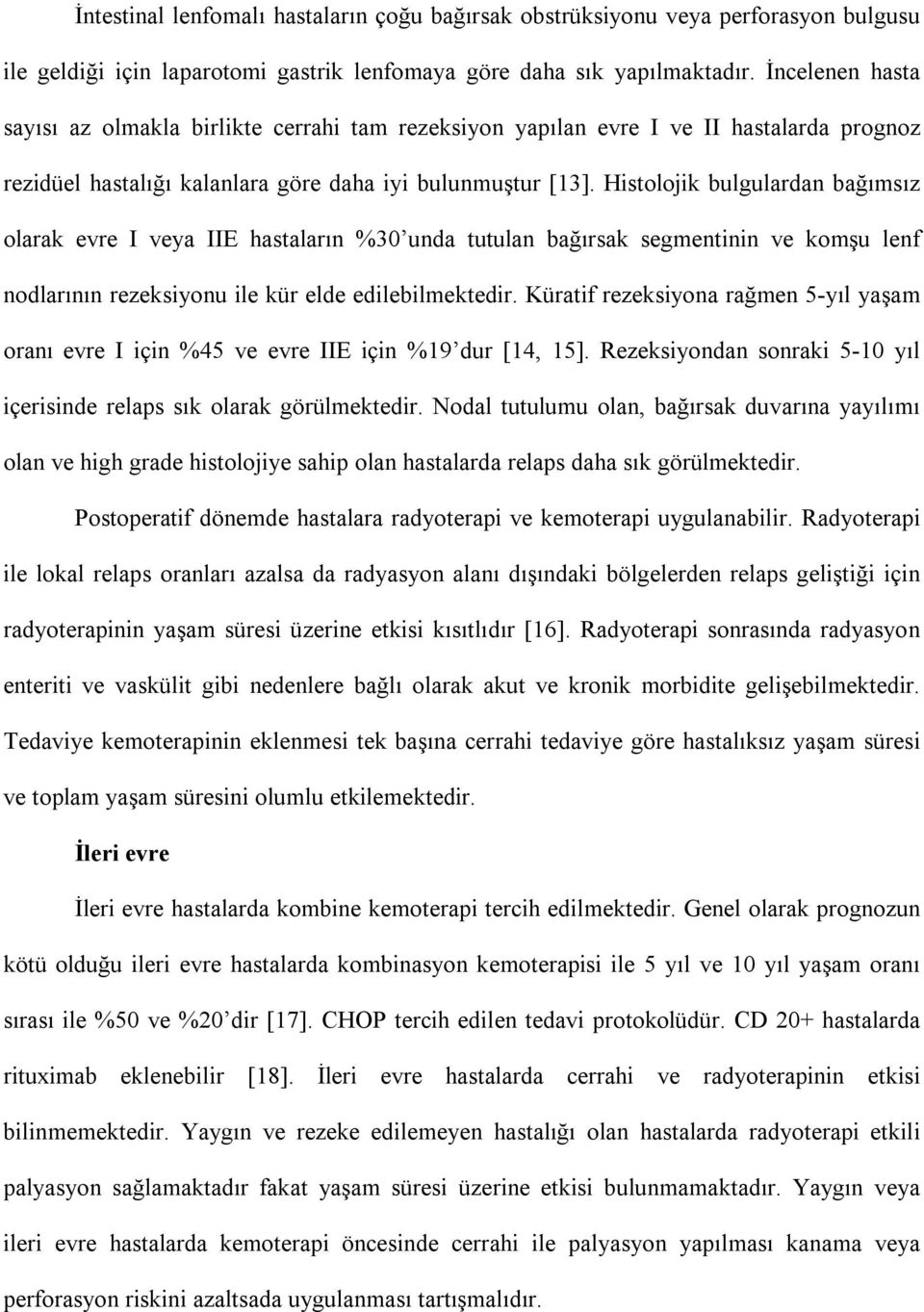 Histolojik bulgulardan bağımsız olarak evre I veya IIE hastaların %30 unda tutulan bağırsak segmentinin ve komşu lenf nodlarının rezeksiyonu ile kür elde edilebilmektedir.