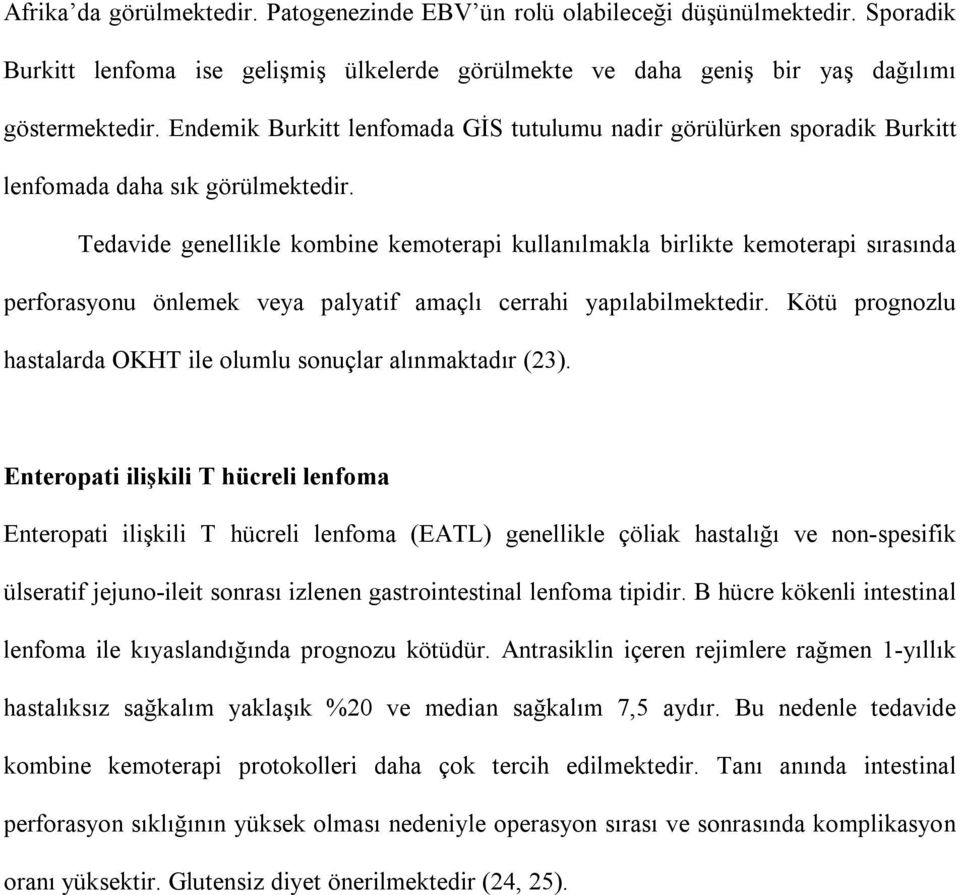 Tedavide genellikle kombine kemoterapi kullanılmakla birlikte kemoterapi sırasında perforasyonu önlemek veya palyatif amaçlı cerrahi yapılabilmektedir.