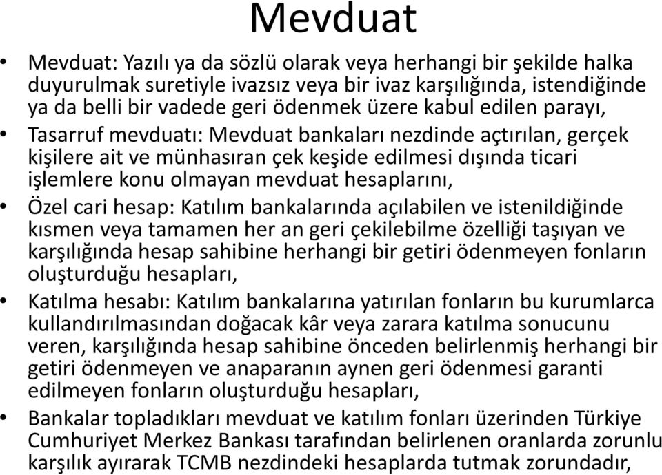 bankalarında açılabilen ve istenildiğinde kısmen veya tamamen her an geri çekilebilme özelliği taşıyan ve karşılığında hesap sahibine herhangi bir getiri ödenmeyen fonların oluşturduğu hesapları,