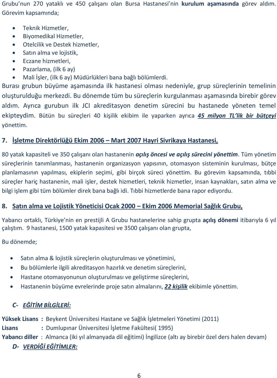 bağlı bölümlerdi. Burası grubun büyüme aşamasında ilk hastanesi olması nedeniyle, grup süreçlerinin temelinin oluşturulduğu merkezdi.