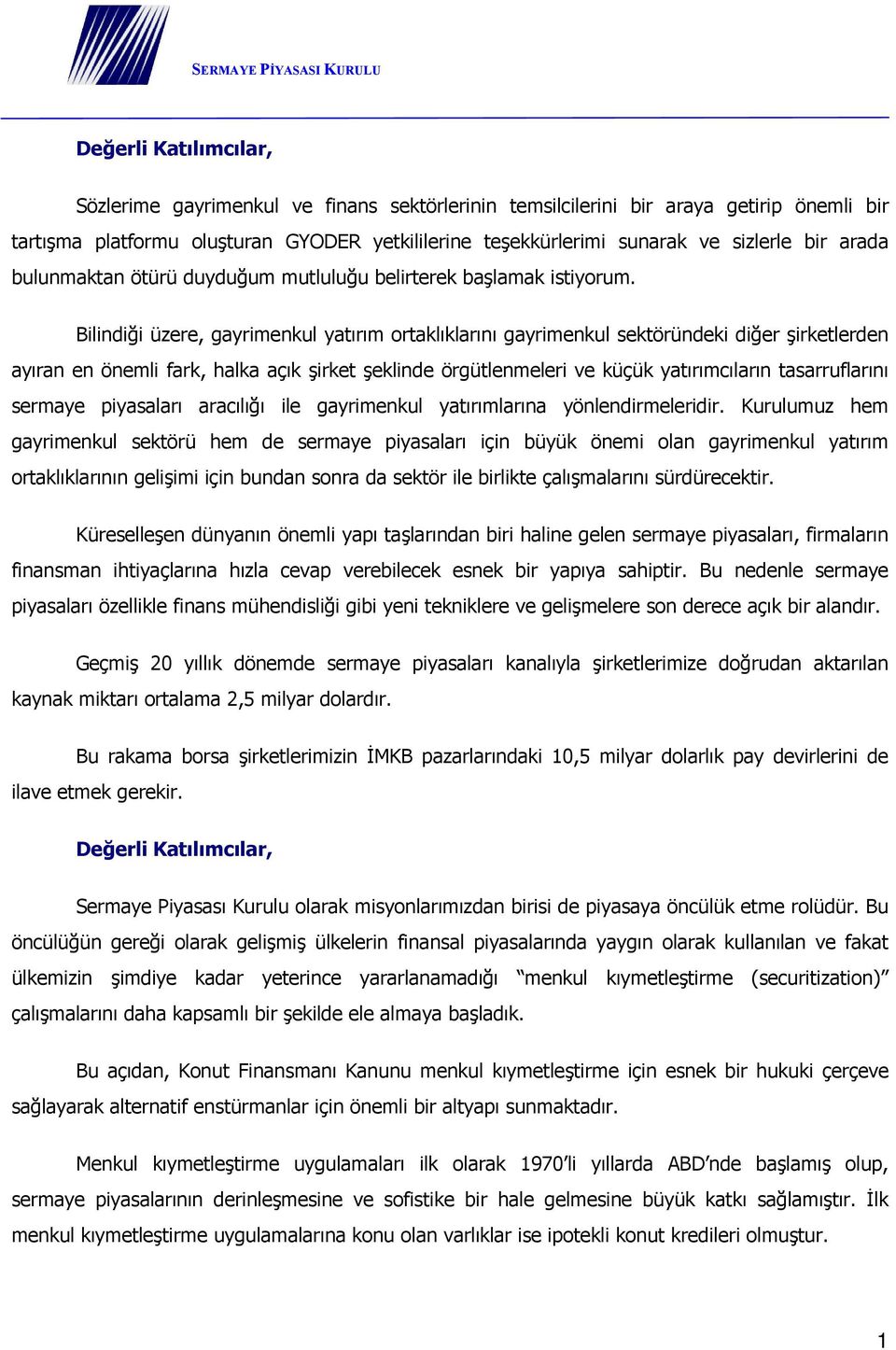 Bilindiği üzere, gayrimenkul yatırım ortaklıklarını gayrimenkul sektöründeki diğer şirketlerden ayıran en önemli fark, halka açık şirket şeklinde örgütlenmeleri ve küçük yatırımcıların tasarruflarını