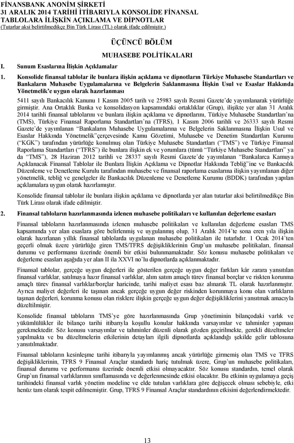 Yönetmelik e uygun olarak hazırlanması 5411 sayılı Bankacılık Kanunu 1 Kasım 2005 tarih ve 25983 sayılı Resmi Gazete de yayımlanarak yürürlüğe girmiştir.