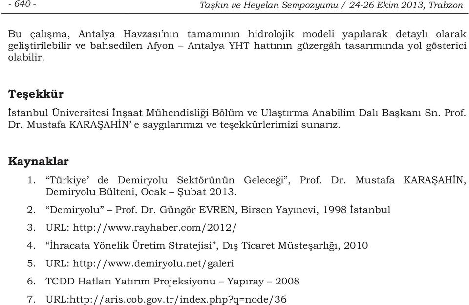 Kaynaklar 1. Türkiye de Demiryolu Sektörünün Gelecei, Prof. Dr. Mustafa KARAAHN, Demiryolu Bülteni, Ocak ubat 2013. 2. Demiryolu Prof. Dr. Güngör EVREN, Birsen Yaynevi, 1998 stanbul 3.