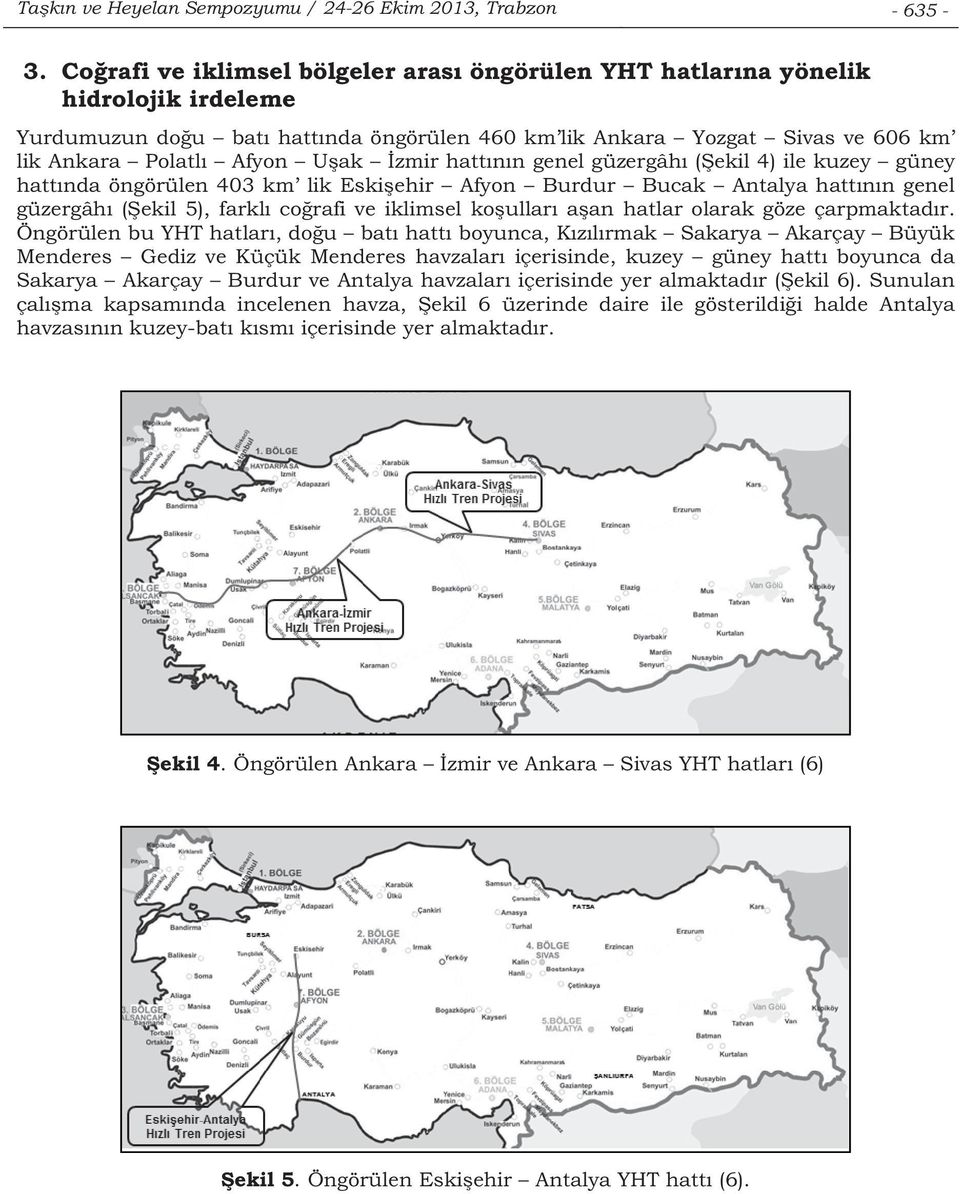 hattnn genel güzergâh (ekil 4) ile kuzey güney hattnda öngörülen 403 km lik Eskiehir Afyon Burdur Bucak Antalya hattnn genel güzergâh (ekil 5), farkl corafi ve iklimsel koullar aan hatlar olarak göze