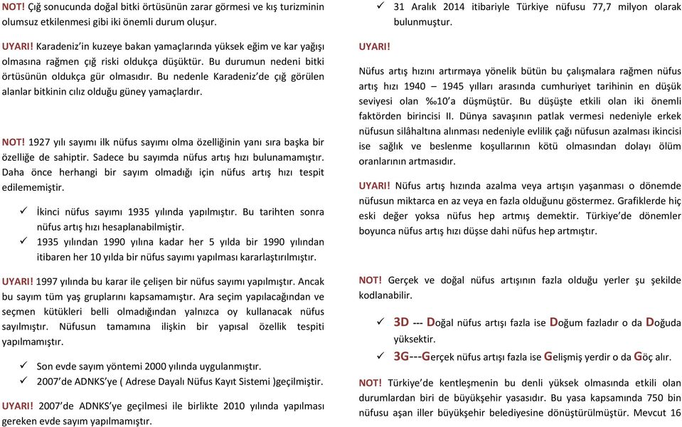 Bu nedenle Karadeniz de çığ görülen alanlar bitkinin cılız olduğu güney yamaçlardır. NOT! 1927 yılı sayımı ilk nüfus sayımı olma özelliğinin yanı sıra başka bir özelliğe de sahiptir.