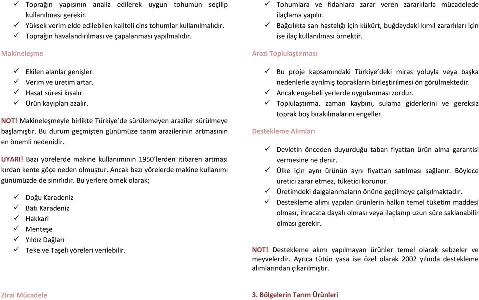 Makineleşmeyle birlikte Türkiye de sürülemeyen araziler sürülmeye başlamıştır. Bu durum geçmişten günümüze tarım arazilerinin artmasının en önemli nedenidir. UYARI!