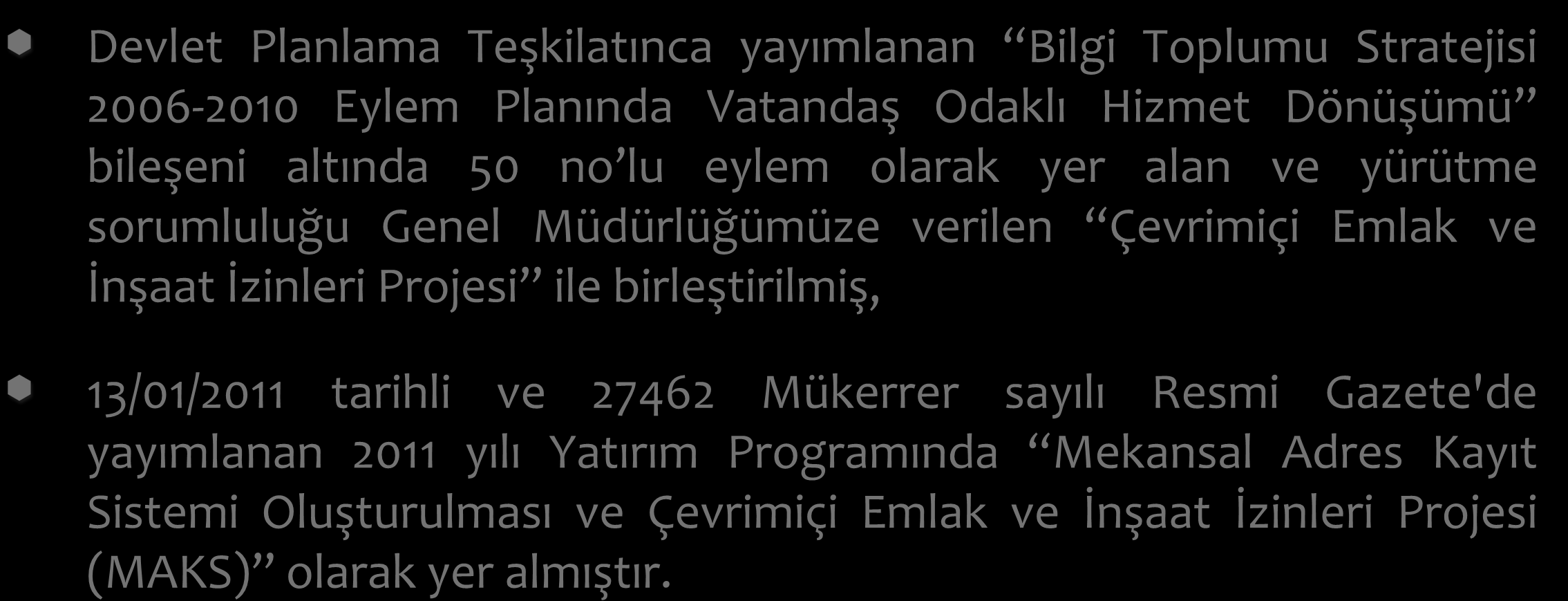 Mekansal Adres Kayıt Sistemi Devlet Planlama Teşkilatınca yayımlanan Bilgi Toplumu Stratejisi 2006-2010 Eylem Planında Vatandaş Odaklı Hizmet Dönüşümü bileşeni altında 50 no lu eylem olarak yer alan