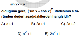 008 ÖSS (sin x + cos x) = sin x + sin x.cos x + cos x Tam kare. sin x + cos x =1 ve sin x = sin x.cos x Yerlerine yazalım. (sin x + cos x) = 1 + a bulunur. Yanıt A şıkkıdır.