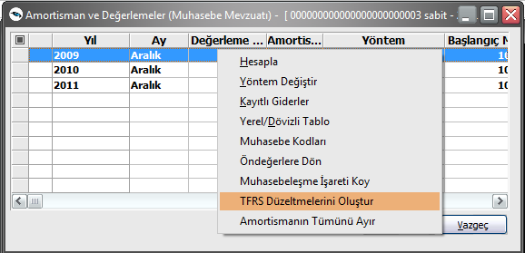 TFRS Amortisman Tabloları TFRS kapsamında amortisman tabloları Sabit Kıymet Kayıtları Listesi nde F9-sağ fare tuşu menüsündeki TFRS Amortisman Tabloları seçeneği ile alınır.