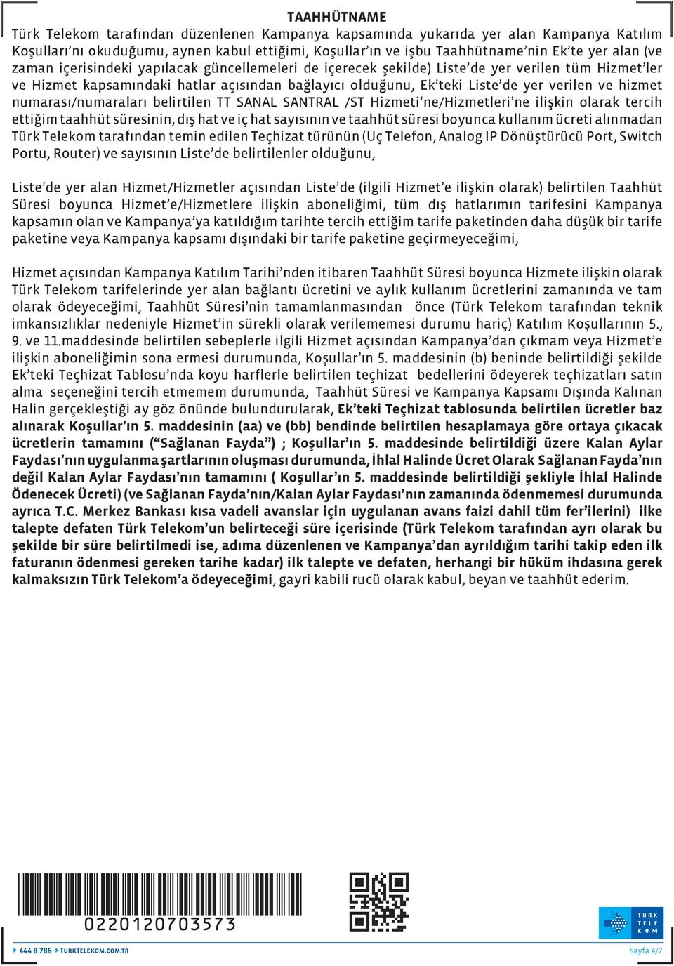 hizmet numarası/numaraları belirtilen TT SANAL SANTRAL /ST Hizmeti ne/hizmetleri ne ilişkin olarak tercih ettiğim taahhüt süresinin, dış hat ve iç hat sayısının ve taahhüt süresi boyunca kullanım